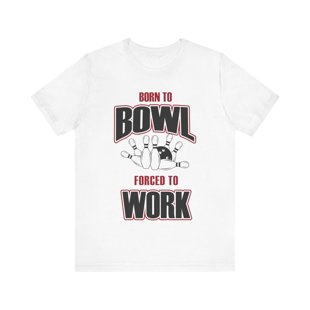 Born to Bowl Forced to Work Short Sleeve Tee