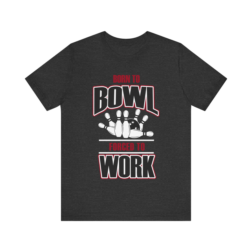 Born to Bowl Forced to Work Short Sleeve Tee